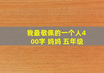 我最敬佩的一个人400字 妈妈 五年级